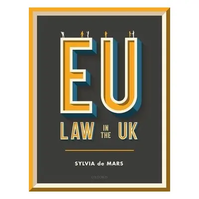 EU Law in the UK - de Mars, Sylvia (Senior Lecturer in Law, Senior Lecturer in Law, Newcastle Un