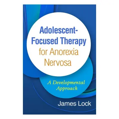 Adolescent-Focused Therapy for Anorexia Nervosa - Lock, James