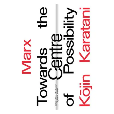 Marx: Towards the Centre of Possibility - Karatani, Kojin