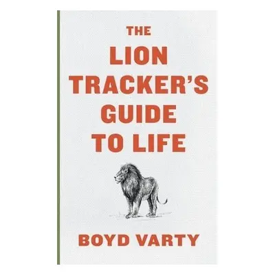 Lion Tracker's Guide To Life - Varty, Boyd