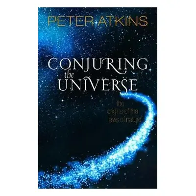 Conjuring the Universe - Atkins, Peter (Fellow of Lincoln College Oxford)