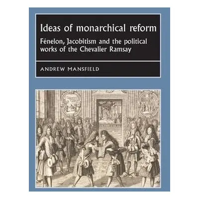 Ideas of Monarchical Reform - Mansfield, Andrew