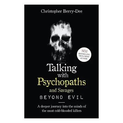 Talking With Psychopaths and Savages: Beyond Evil - Berry-Dee, Christopher