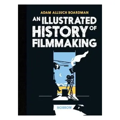 An Illustrated History of Filmmaking - Boardman, Adam Allsuch