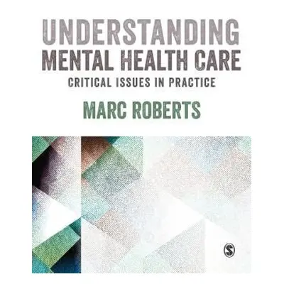 Understanding Mental Health Care: Critical Issues in Practice - Roberts, Marc