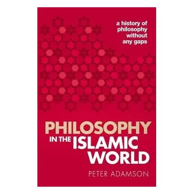 Philosophy in the Islamic World - Adamson, Peter (Professor of Late Ancient and Arabic Philosoph