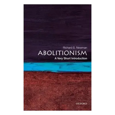 Abolitionism - Newman, Richard S. (Professor of History, Professor of History, Rochester Institu