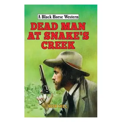 Dead Man at Snake's Creek - Hill, Rob