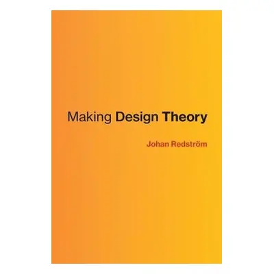 Making Design Theory - Redstrom, Johan (Professor and Rector, Umea Institute of Design)