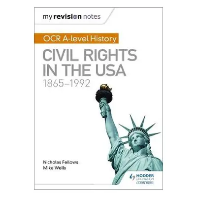 My Revision Notes: OCR A-level History: Civil Rights in the USA 1865-1992 - Wells, Mike a Fellow