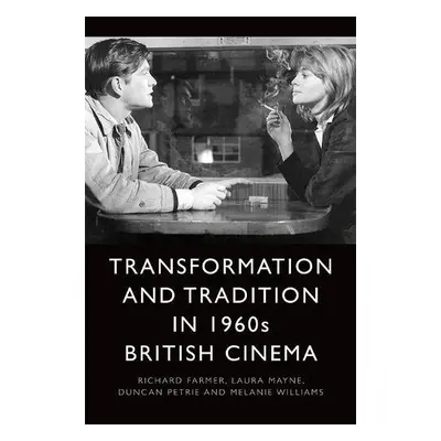 Transformation and Tradition in 1960s British Cinema - Farmer, Richard