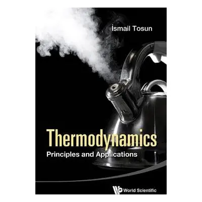 Thermodynamics: Principles And Applications - Tosun, Ismail (Middle East Technical Univ, Turkey)