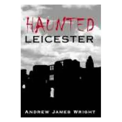 Haunted Leicester - Wright, Andrew