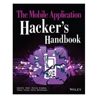 Mobile Application Hacker's Handbook - Chell, Dominic a Erasmus, Tyrone a Colley, Shaun a Whiteh