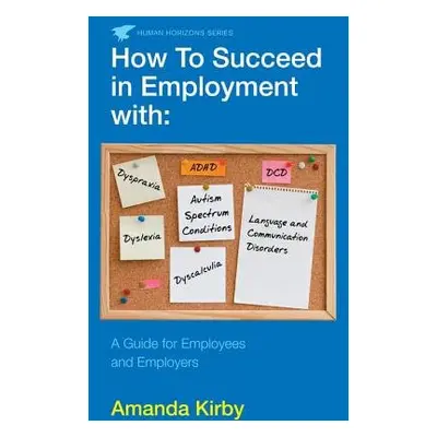 How to Succeed in Employment with Specific Learning Difficulties - Kirby, Amanda