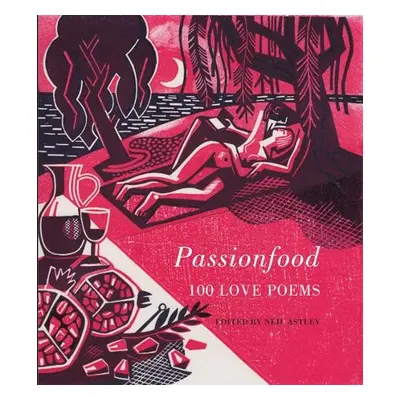 Passionfood: 100 Love Poems - Astley, Neil