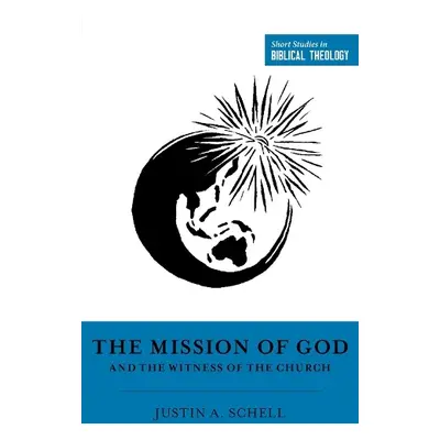 Mission of God and the Witness of the Church - Schell, Justin A.