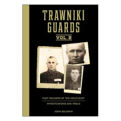 Trawniki Guards: Foot Soldiers of the Holocaust - Baldwin, Josh