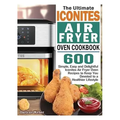 Ultimate Iconites Air Fryer Oven Cookbook - Weber, Darlene