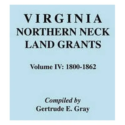 Virginia Northern Neck Land Grants, 1800-1862 - Gray, Gertrude E