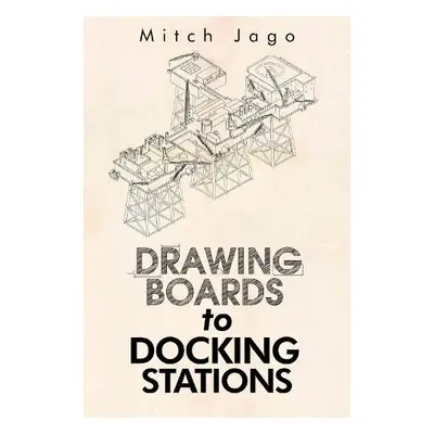 Drawing Boards to Docking Stations - Jago, Mitch