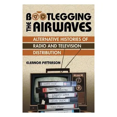 Bootlegging the Airwaves - Patterson, Eleanor