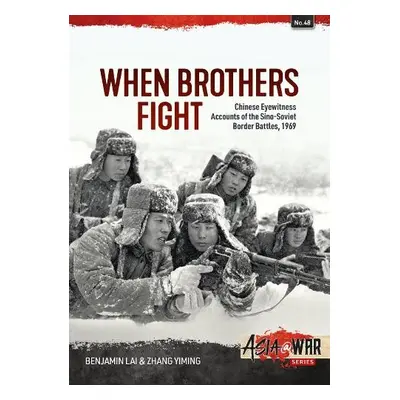 When Brothers Fight: Chinese Eyewitness Accounts of the Sino-Soviet Border Battles, 1969 - Lai, 