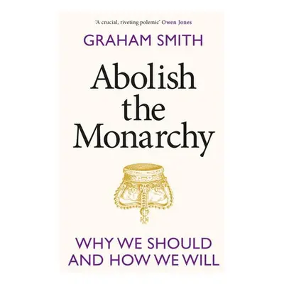 Abolish the Monarchy - Smith, Graham