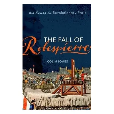 Fall of Robespierre - Jones, Colin (Emeritus Professor of Cultural History, Emeritus Professor o