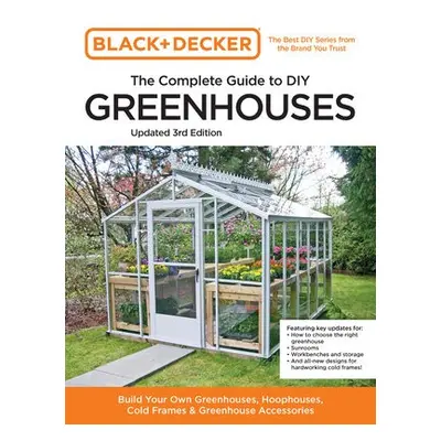 Black and Decker The Complete Guide to DIY Greenhouses 3rd Edition - Editors of Cool Springs Pre