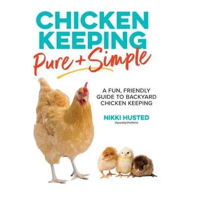 Chicken Keeping Pure and Simple - Husted, Nikki