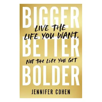 Bigger, Better, Bolder - Cohen, Jennifer