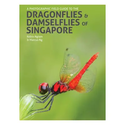 Photographic Field Guide to the Dragonflies a Damselflies of Singapore - Ngiam, Robin a Ng, Marc