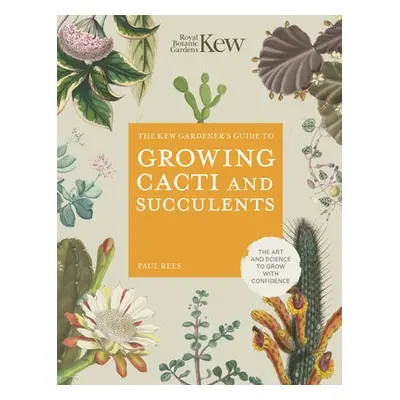 Kew Gardener's Guide to Growing Cacti and Succulents - ROYAL BOTANIC GARDENS KEW a Rees, Paul