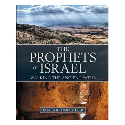 Prophets of Israel - Walking the Ancient Paths - Hoffmeier, James K.