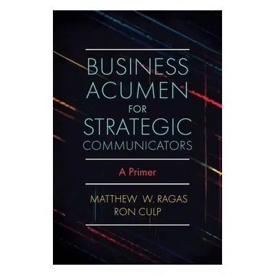 Business Acumen for Strategic Communicators - Ragas, Matthew W. (DePaul University, USA) a Culp,