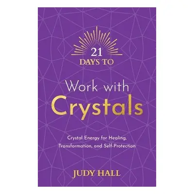 21 Days to Work with Crystals - Hall, Judy