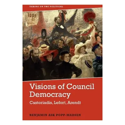 Visions of Council Democracy - Popp-Madsen, Benjamin Ask