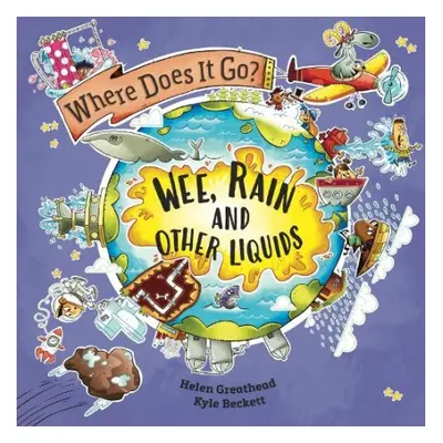 Where Does It Go?: Wee, Rain and Other Liquids - Greathead, Helen