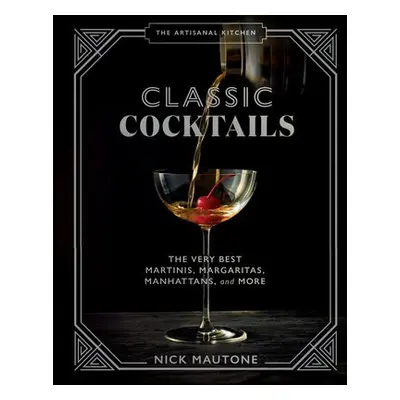 The Artisanal Kitchen: Classic Cocktails - Mautone, Nick