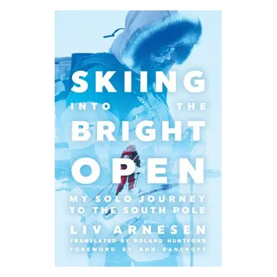 Skiing into the Bright Open - Arnesen, Liv