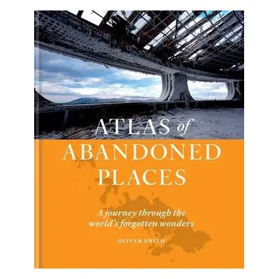 Atlas of Abandoned Places - Smith, Oliver