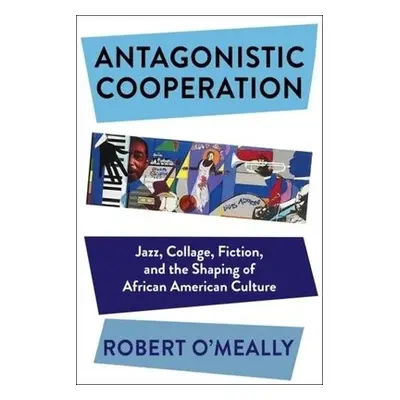 Antagonistic Cooperation - O'Meally, Robert (Columbia University)