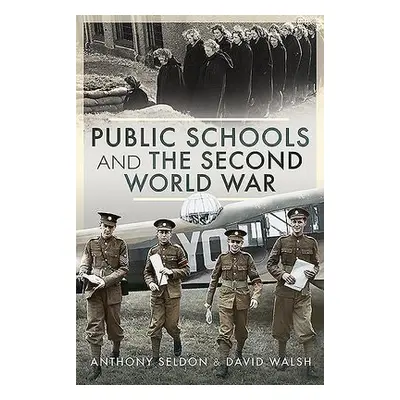 Public Schools and the Second World War - Walsh, Sir Anthony Seldon, David