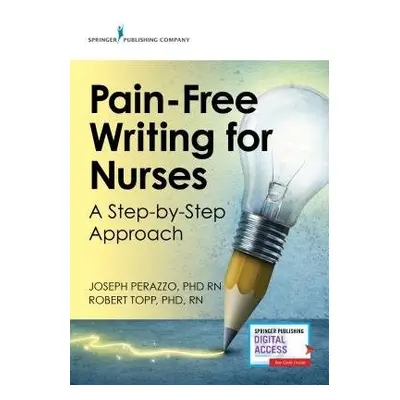 Pain-Free Writing for Nurses - Perazzo, Joseph, PhD, RN a Topp, Robert, PhD, RN