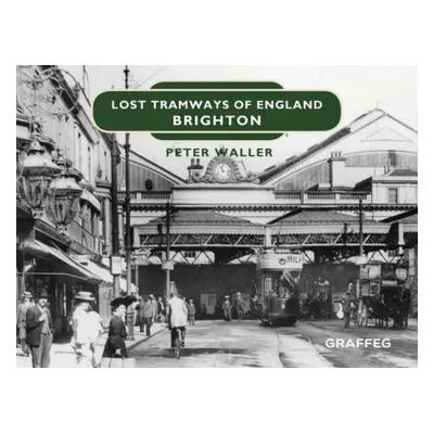 Lost Tramways of England: Brighton - Waller, Peter