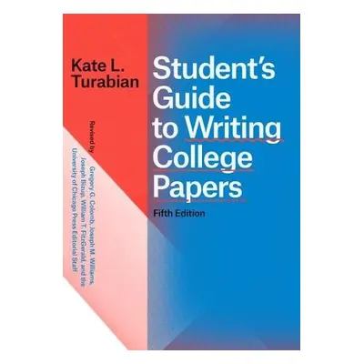 Student's Guide to Writing College Papers, Fifth Edition - Turabian, Kate L