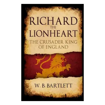 Richard the Lionheart - Bartlett, W. B.