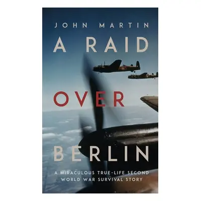 Raid Over Berlin - Martin, John