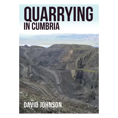 Quarrying in Cumbria - Johnson, Dr David